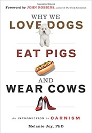 Why We Love Dogs, Eat Pigs, and Wear Cows (Melanie Joy)
