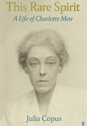 This Rare Spirit: A Life of Charlotte Mew (Julia Copus)