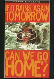 If It Rains Again Tomorrow, Can We Go Home? (Frank O'Keefe)