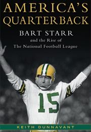 America's Quarterback: Bart Starr and the The Rise of the National Football League (Keith Dunnavant)