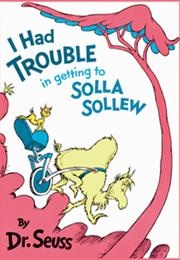 I Had Trouble in Getting to Solla Sollew (Dr. Seuss)