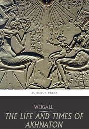 The Life and Times of Akhnaton (Arthur Weigall)