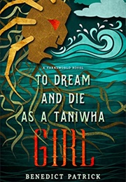 To Dream and Die as a Taniwha Girl (Benedict Patrick)