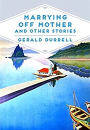 Marrying off Mother and Other Stories (Gerald Durrell)