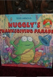 Huggly's Thanksgiving Parade (Tedd Arnold)