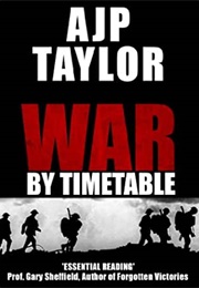 War by Timetable: How the First World War Began (A J P Taylor)