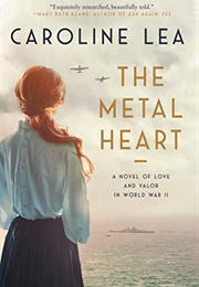 The Metal Heart: A Novel of Love and Valor in World War II (Caroline Lea)