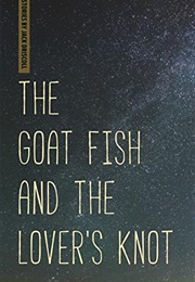 The Goat Fish and the Lover's Knot (Jack Driscoll)