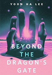 Beyond the Dragon&#39;s Gate (Yoon Ha Lee)