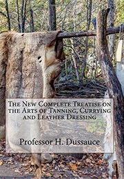 A New and Complete Treatise on the Arts of Tanning, Currying, and Leather-Dressing (Hippolyte Dussauce)