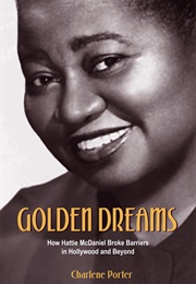 Golden Dreams: How Hattie Mcdaniel Broke Barriers in Hollywood and Beyond (Charlene Porter)