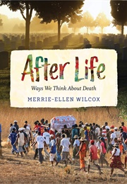 After Life: Ways We Think About Death (Merrie-Ellen Wilcox)