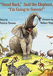 &quot;Stand Back,&quot; Said the Elephant, &quot;I&#39;m Going to Sneeze!&quot; (Patricia Thomas)