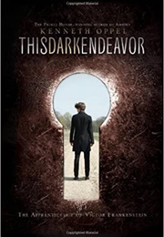 This Dark Endeavor: The Apprenticeship of Victor Frankenstein (Kenneth Oppel)