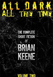 All Dark, All the Time: The Complete Short Fiction of Brian Keene, Volume 2 (Brian Keene)