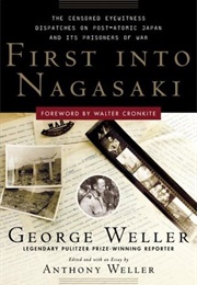 First Into Nagasaki: The Censored Eyewitness Dispatches on Post-Atomic Japan and Its Prisoners of Wa (George Weller)