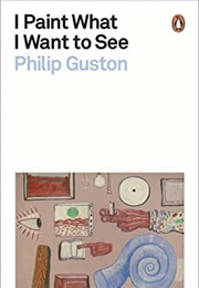 I Paint What I Want to See (Philip Guston)