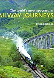 The World's Most Spectacular Railway Journeys (Brian Solomon)