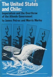 The United States and Chile: Imperialism and the Overthrow of the Allende Government (James F. Petras, Morris H. Morley)