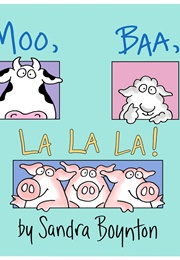 Moo, Baa, La La La! (Sandra Boynton)