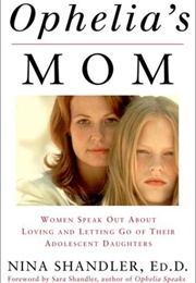 Ophelia&#39;s Mom: Women Speak Out About Loving and Letting Go of Their Adolescent Daughters (Nina Shandler)
