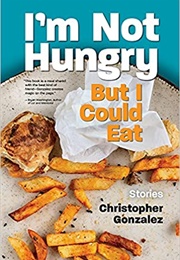 I'm Not Hungry but I Could Eat (Christopher Gonzalez)