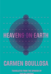 Heavens on Earth (Carmen Boullosa)