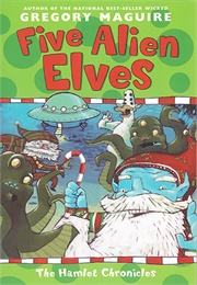 Five Alien Elves (The Hamlet Chronicles #3) (Gregory Maguire)