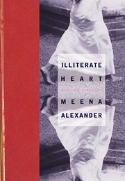 Illiterate Heart (Meena Alexander)