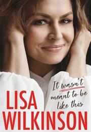 It Wasn&#39;t Meant to Be Like This (Lisa Wilkinson)