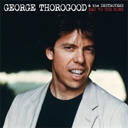 George Thorogood & the Destroyers - Bad to the Bone