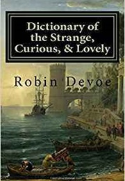 The Dictionary of the Strange, Curious, and Lovely (Robin Devoe)