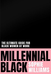 Millennial Black: 2021&#39;S Motivational, Authentic Practical Guide to Success for Black Women at Work (Sophie Williams)