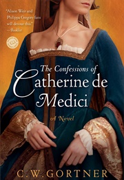 The Confessions of Catherine De Medici (C.W. Gortner)