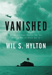 Vanished: The Sixty Year Search for the Missing Men of World War II (Wil S Hylton)