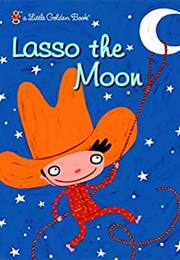 Lasso the Moon (Little Golden Book)