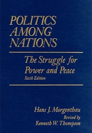 Politics Among Nations. the Struggle for Power and Peace (Hans Morgenthau)