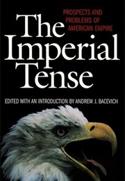 The Imperial Tense: Prospects and Problems of American Empire (Andrew J. Bacevich (Editor))