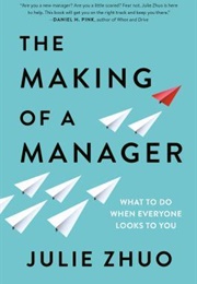 The Making of a Manager: What to Do When Everyone Looks to You (Julie Zhuo)