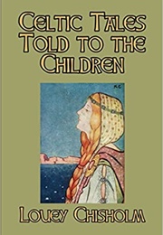 Celtic Tales Told to the Children (Louey Chisholm)
