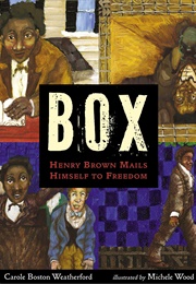 BOX: Henry Brown Mails Himself to Freedom (Carole Boston Weatherford)