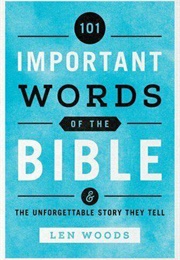 101 Important Words in the Bible (Len Woods)