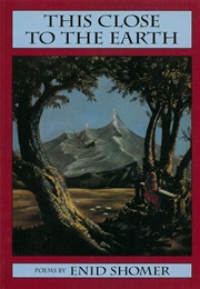 This Close to the Earth (Enid Shomer)