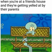Making This Face When Your Friends Parents Yelled at Them