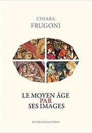 Le Moyen-Âge Par Ses Images (Chiara Frugoni)