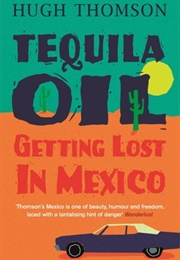 Tequila Oil: Getting Lost in Mexico (Hugh Thomson)