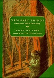 Ordinary Things: Poems From a Walk in Early Spring (Ralph Fletcher)