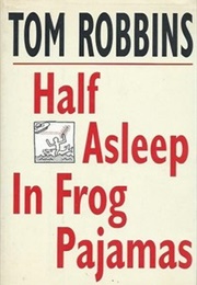 Half Asleep in Frog Pajamas (Tom Robbins)
