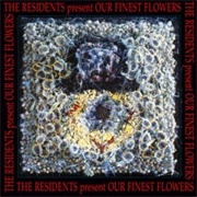The Residents - Our Finest Flowers