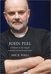 John Peel - A Tribute to the Much Loved DJ and Broadcaster (Mick Wall)